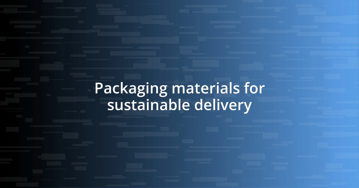 Packaging materials for sustainable delivery