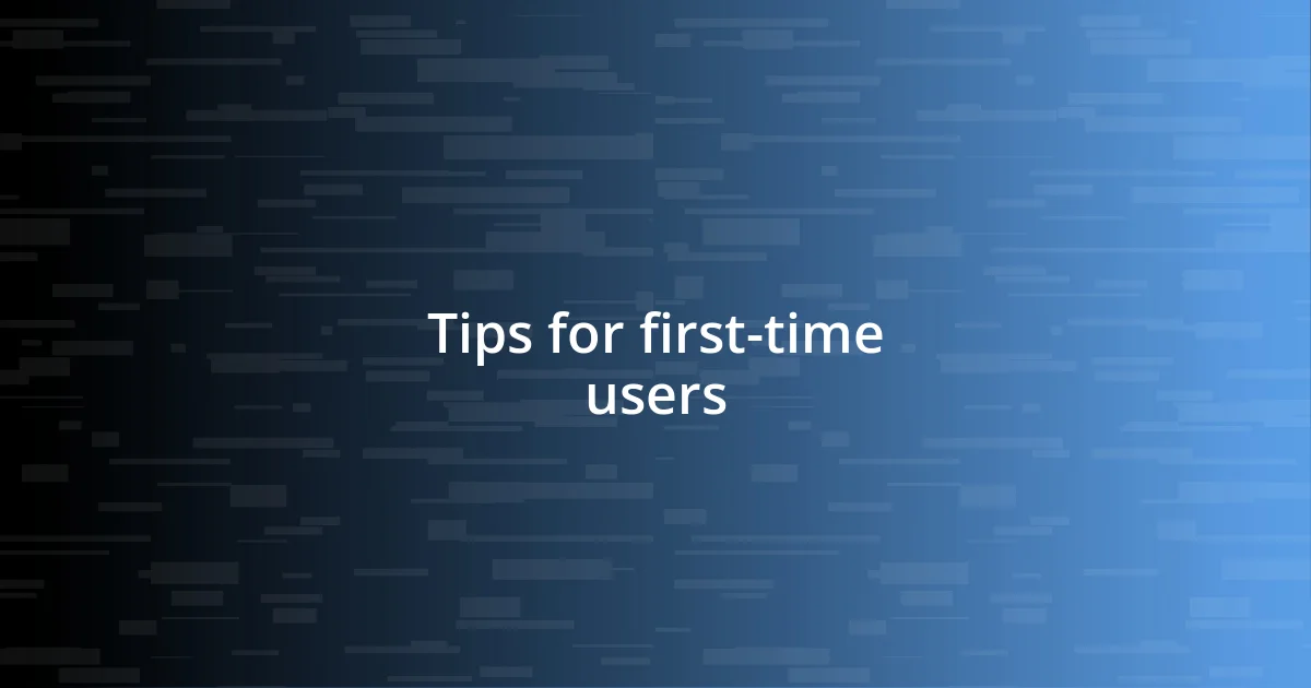 Tips for first-time users