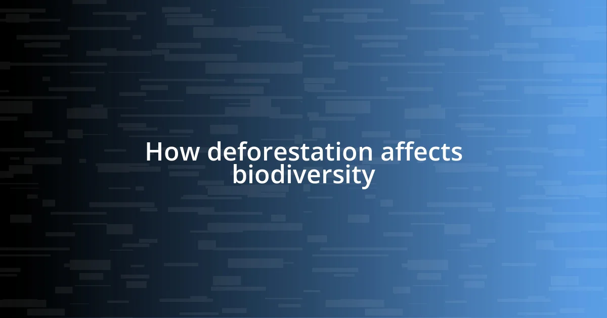 How deforestation affects biodiversity