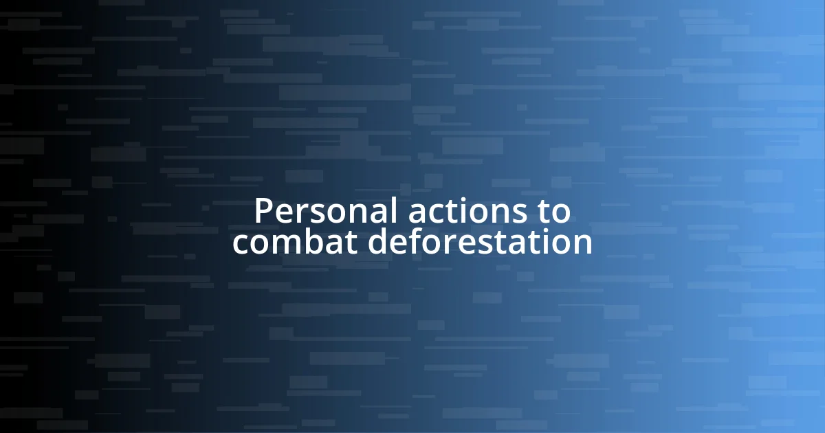 Personal actions to combat deforestation