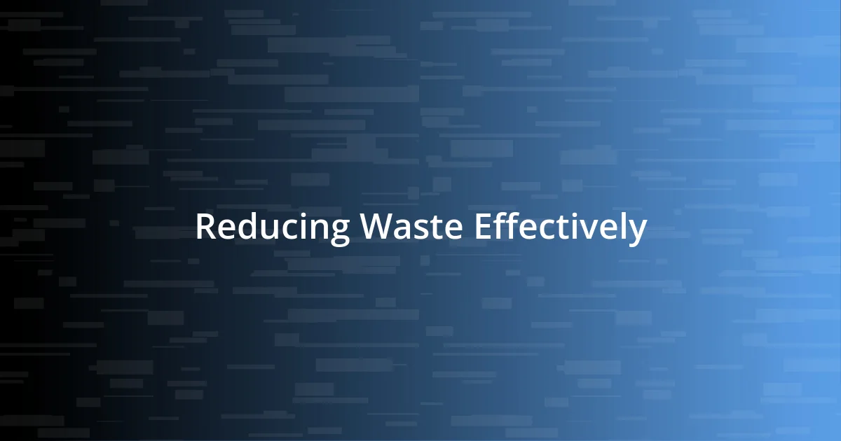 Reducing Waste Effectively