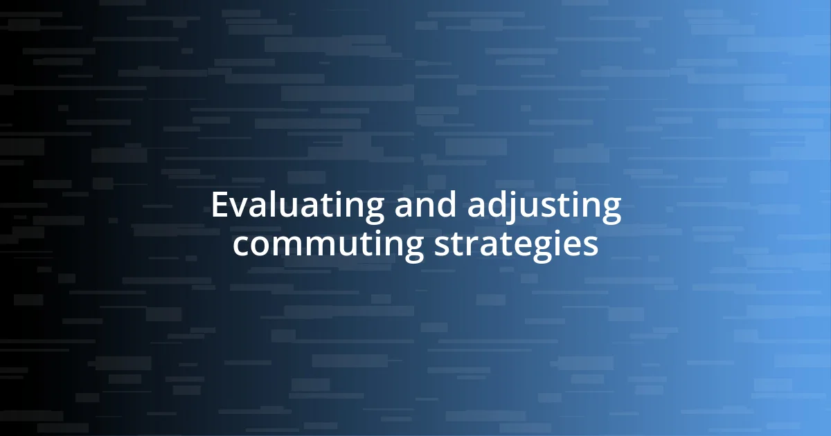 Evaluating and adjusting commuting strategies