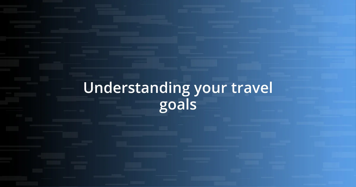 Understanding your travel goals