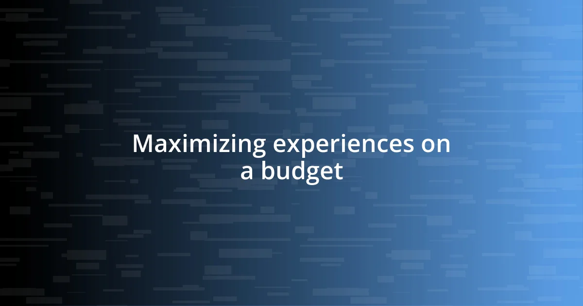 Maximizing experiences on a budget