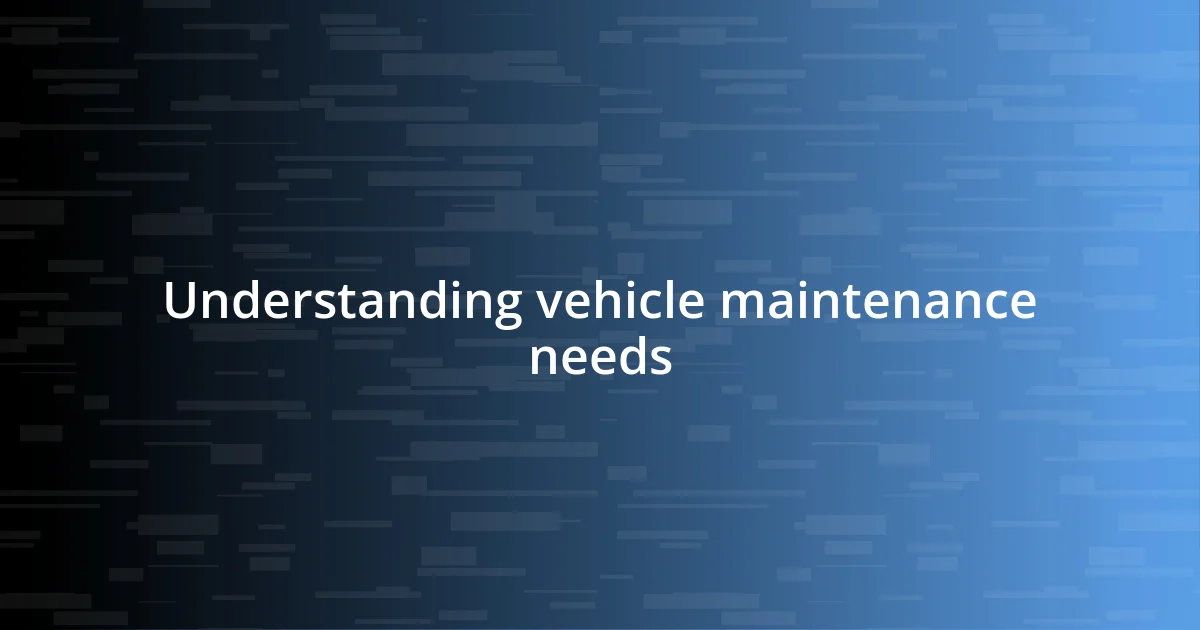 Understanding vehicle maintenance needs