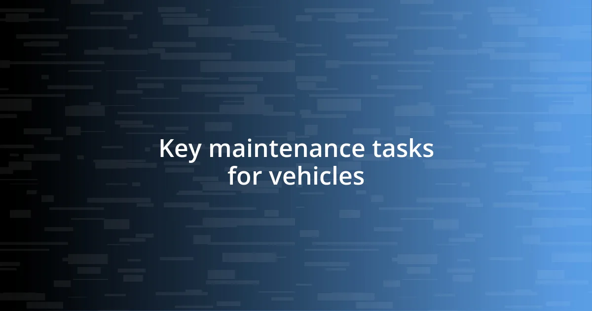 Key maintenance tasks for vehicles