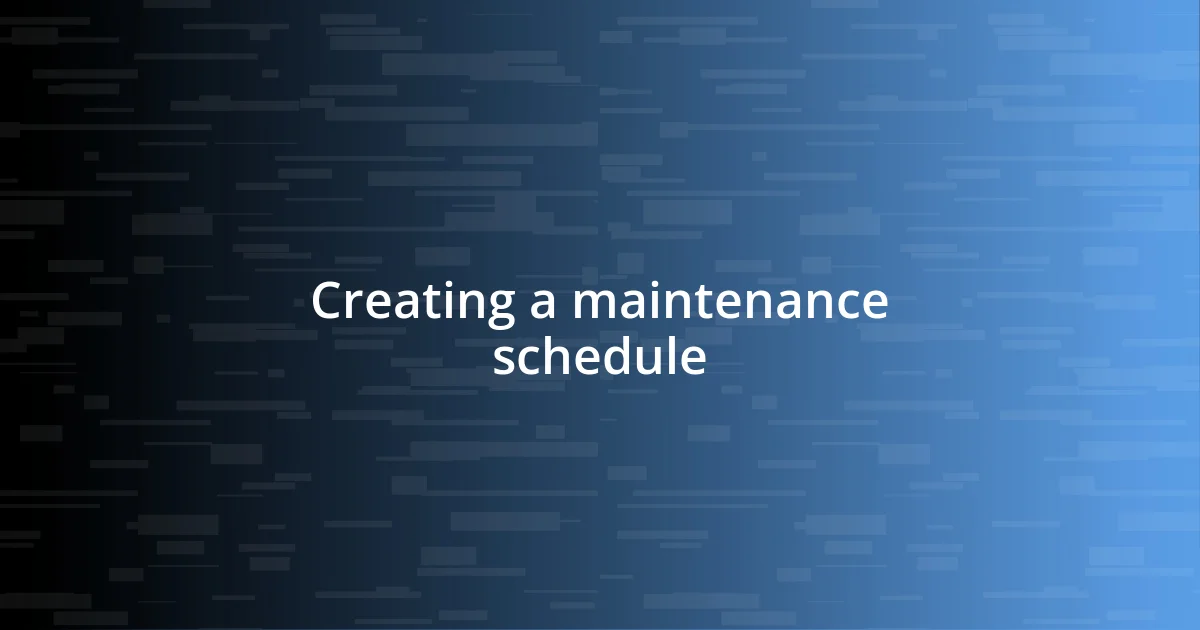 Creating a maintenance schedule