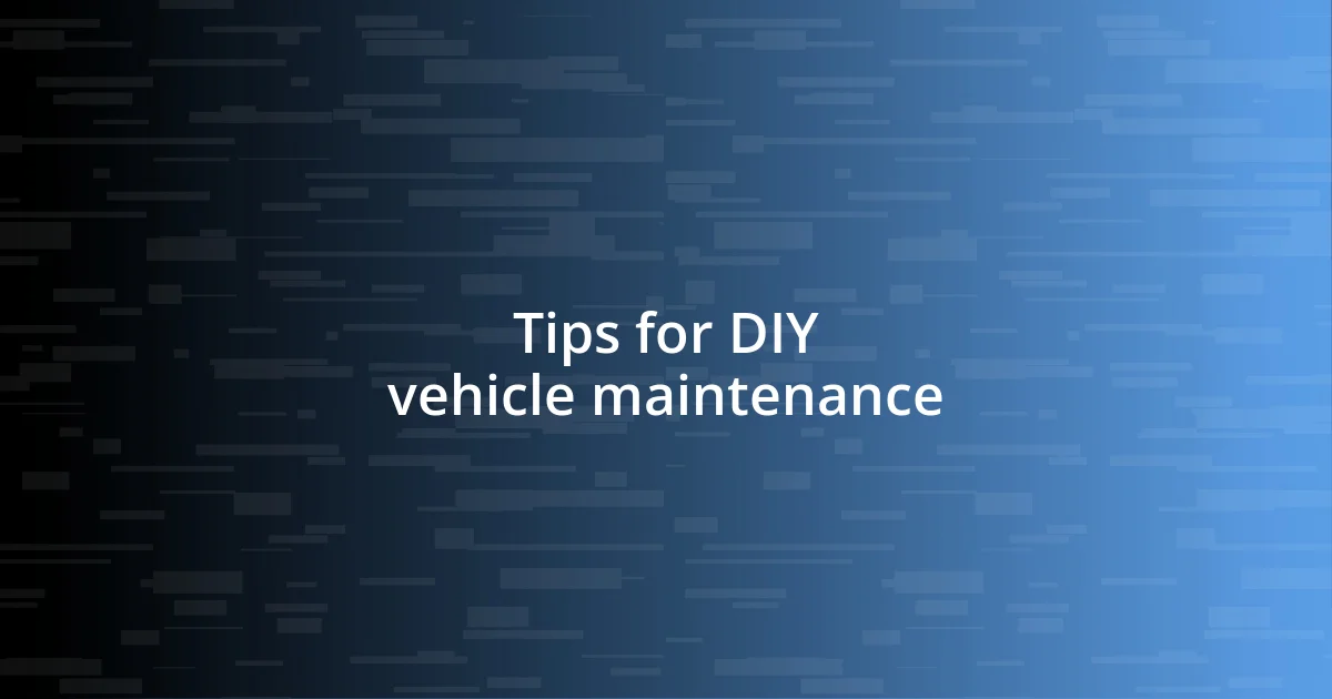 Tips for DIY vehicle maintenance